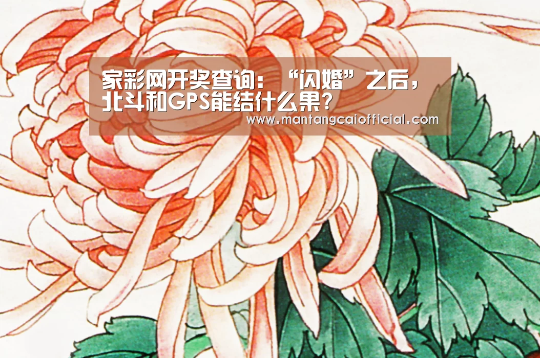 家彩网开奖查询:“闪婚”之后,北斗和GPS能结什么果?(图1) 家彩网走势分析
